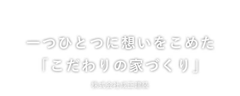 一つひとつに想いをこめた「こだわりの家づくり」成正建装